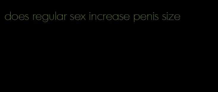 does regular sex increase penis size