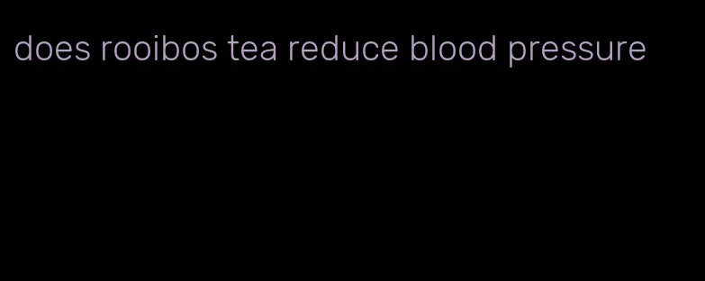 does rooibos tea reduce blood pressure