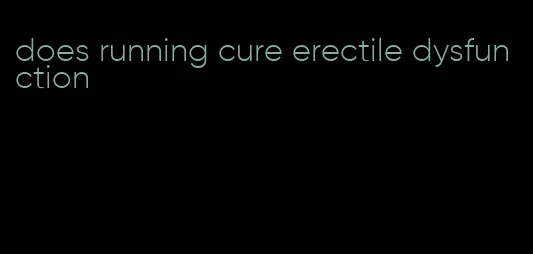 does running cure erectile dysfunction