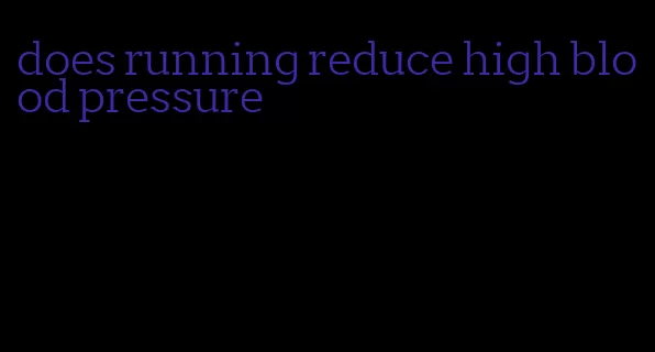 does running reduce high blood pressure