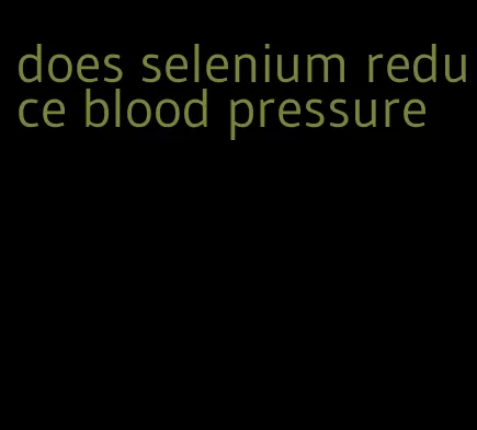 does selenium reduce blood pressure