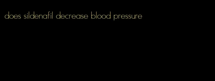 does sildenafil decrease blood pressure