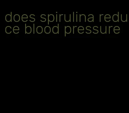 does spirulina reduce blood pressure