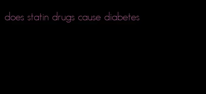 does statin drugs cause diabetes