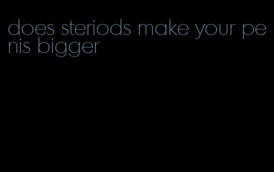 does steriods make your penis bigger