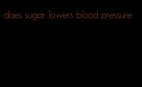 does sugar lowers blood pressure