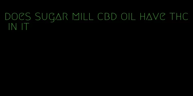 does sugar mill cbd oil have thc in it
