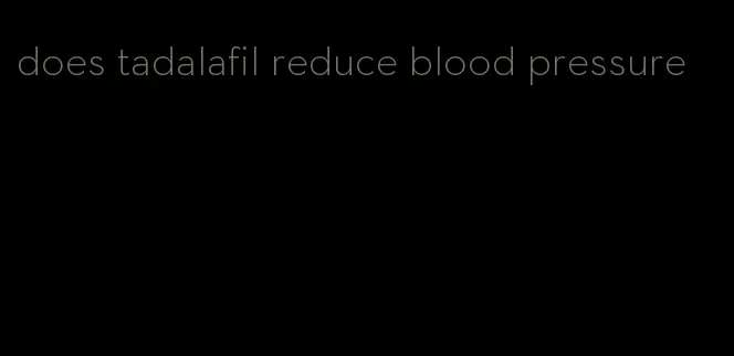 does tadalafil reduce blood pressure