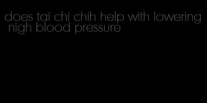 does tai chi chih help with lowering nigh blood pressure