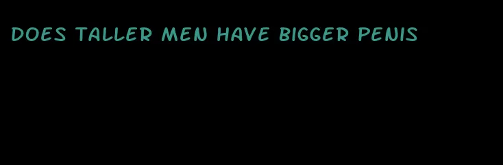 does taller men have bigger penis