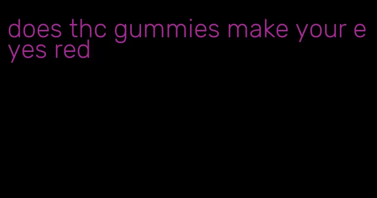 does thc gummies make your eyes red