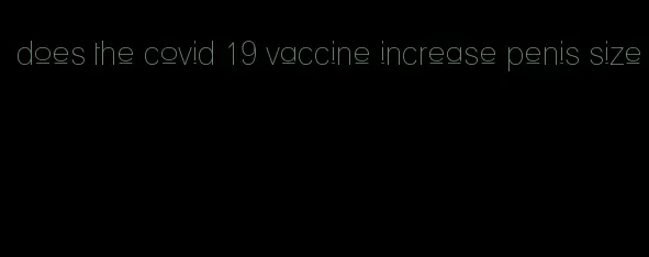 does the covid 19 vaccine increase penis size