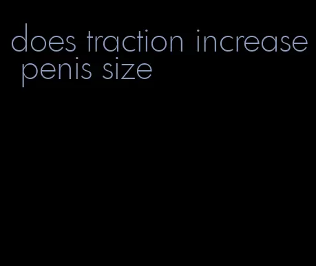 does traction increase penis size