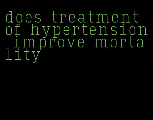 does treatment of hypertension improve mortality
