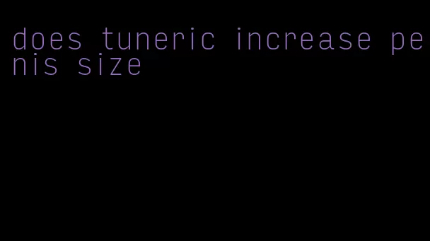 does tuneric increase penis size