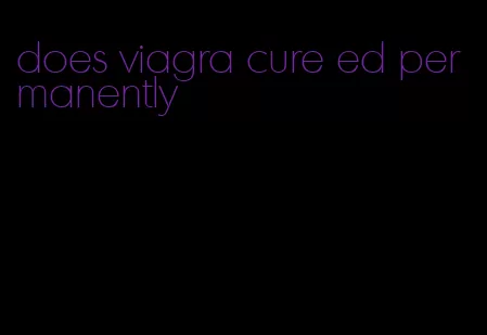 does viagra cure ed permanently
