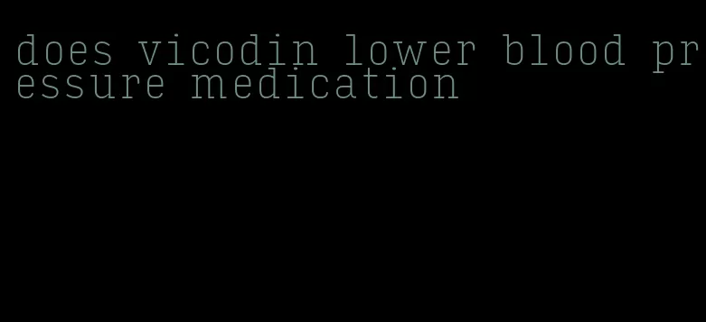 does vicodin lower blood pressure medication