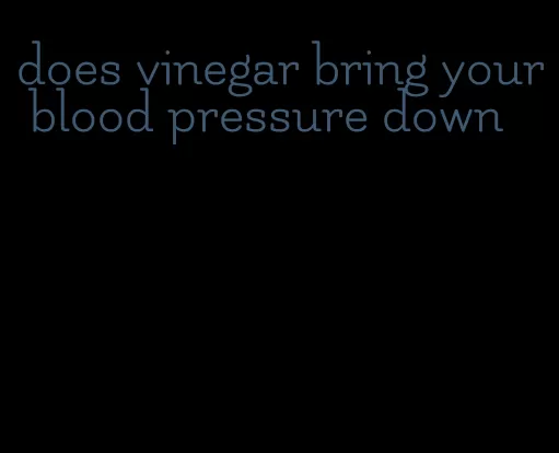 does vinegar bring your blood pressure down