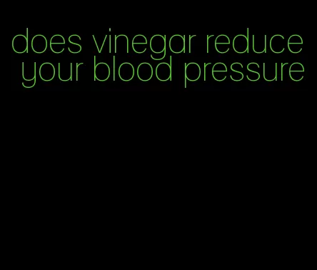 does vinegar reduce your blood pressure