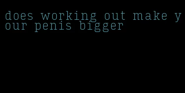 does working out make your penis bigger