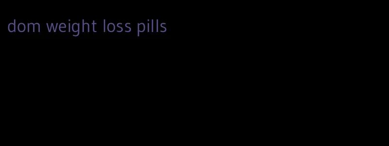 dom weight loss pills