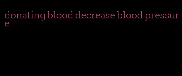 donating blood decrease blood pressure