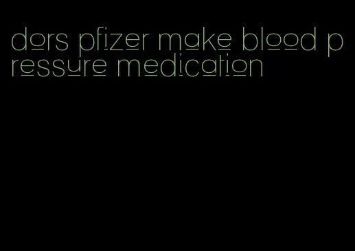 dors pfizer make blood pressure medication
