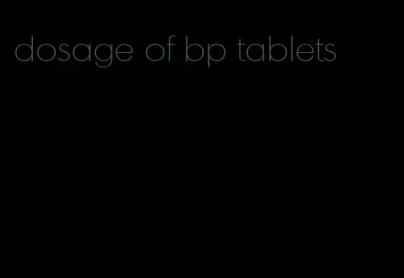 dosage of bp tablets