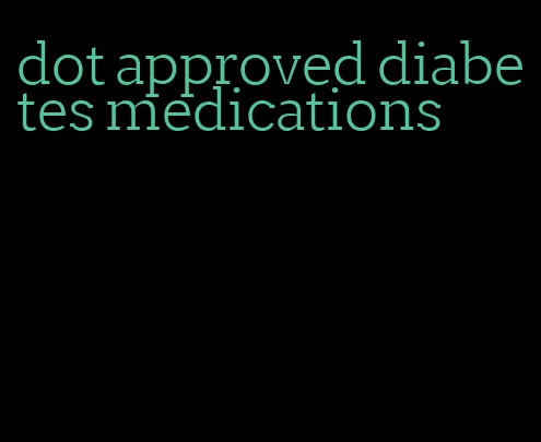 dot approved diabetes medications