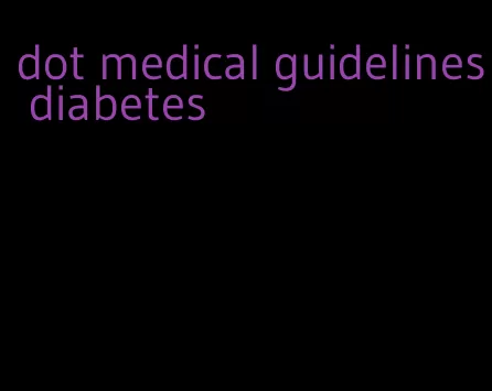 dot medical guidelines diabetes