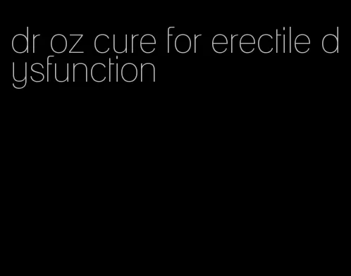 dr oz cure for erectile dysfunction