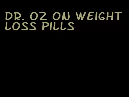 dr. oz on weight loss pills