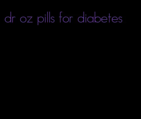 dr oz pills for diabetes