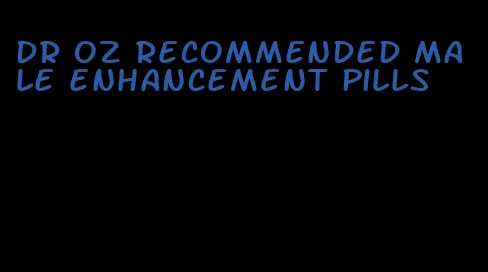 dr oz recommended male enhancement pills