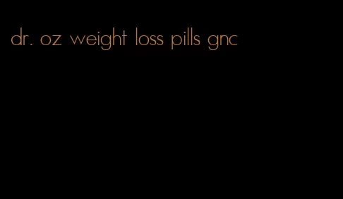 dr. oz weight loss pills gnc