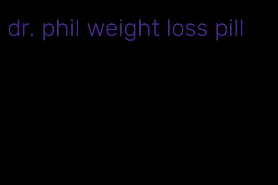 dr. phil weight loss pill
