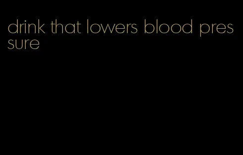 drink that lowers blood pressure