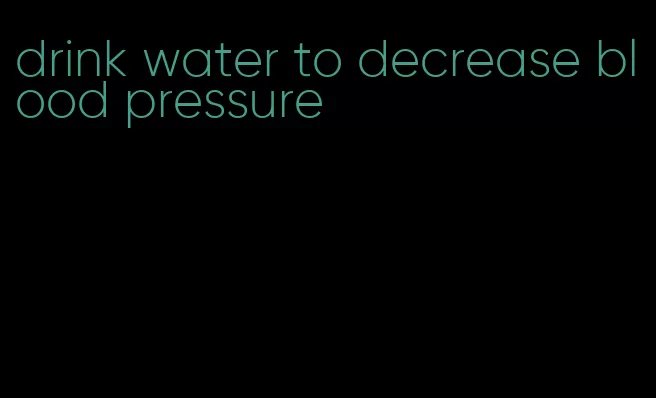 drink water to decrease blood pressure