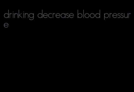 drinking decrease blood pressure