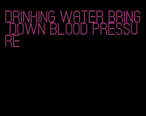 drinking water bring down blood pressure