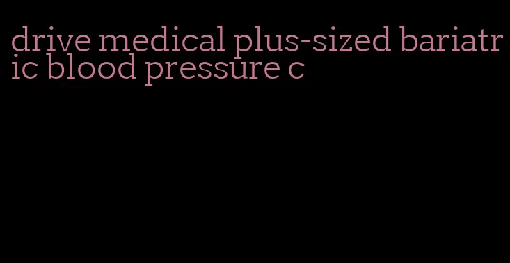 drive medical plus-sized bariatric blood pressure c