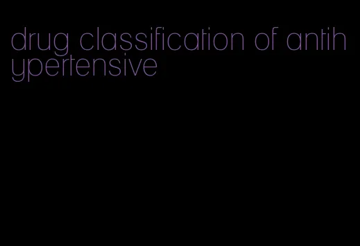 drug classification of antihypertensive