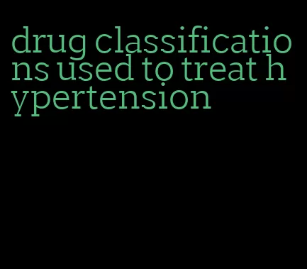 drug classifications used to treat hypertension