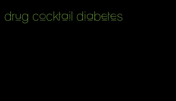 drug cocktail diabetes