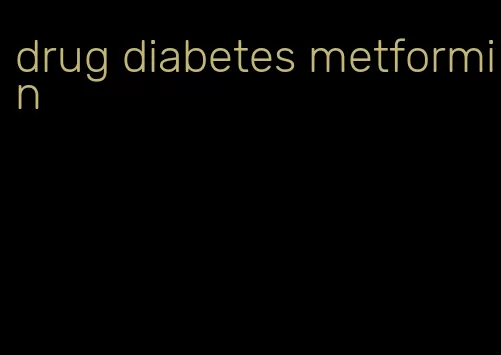 drug diabetes metformin