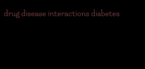 drug disease interactions diabetes