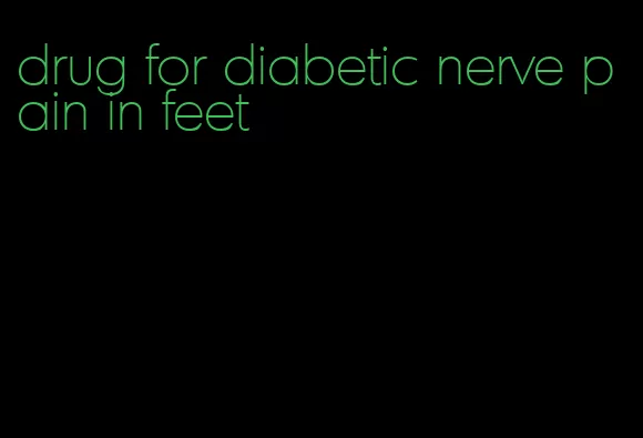 drug for diabetic nerve pain in feet