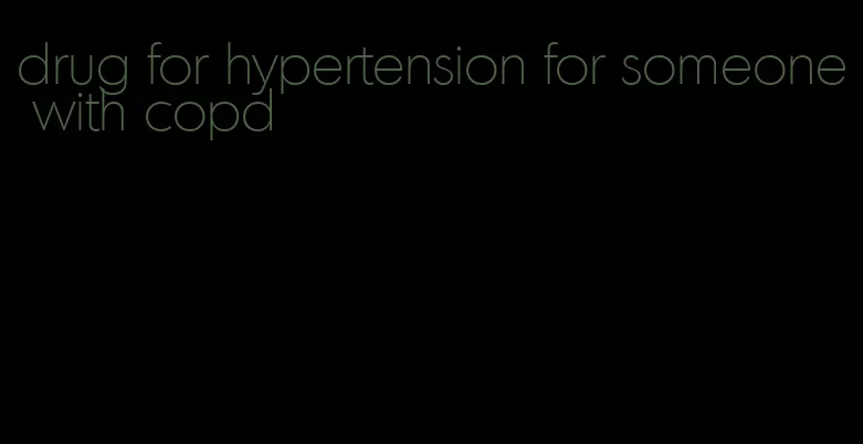 drug for hypertension for someone with copd