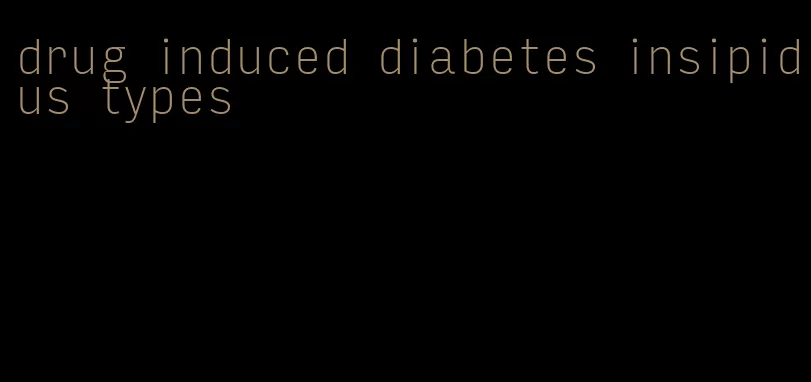 drug induced diabetes insipidus types