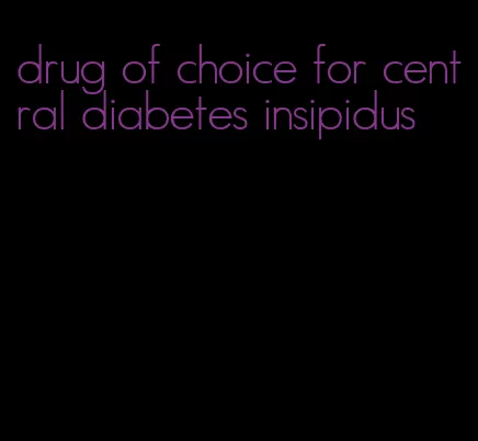drug of choice for central diabetes insipidus